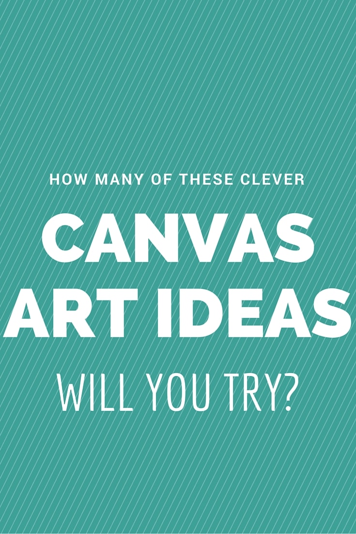 How Many Of These Clever Canvas Art Ideas Will You Try
